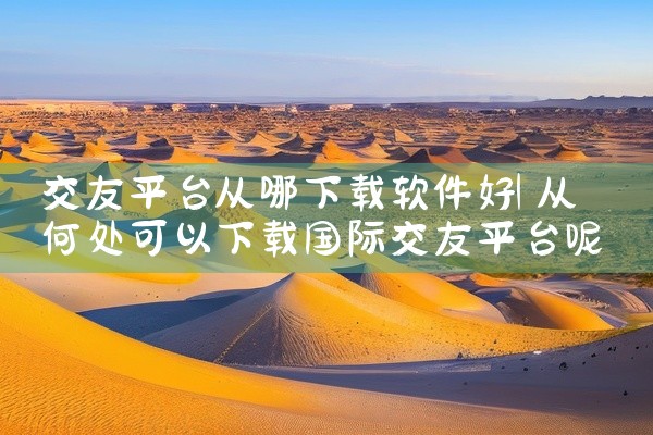 交友平台从哪下载软件好