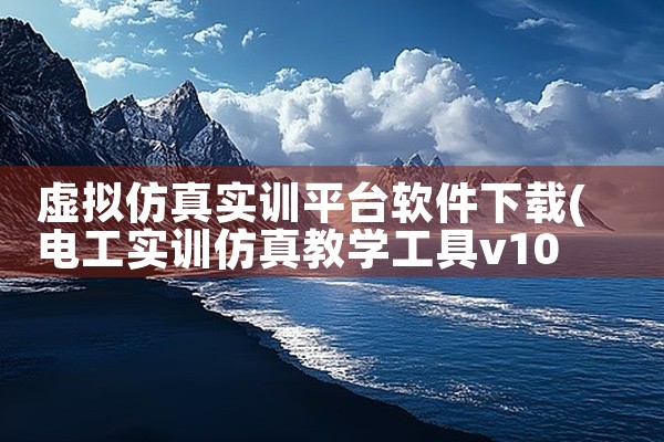 虚拟仿真实训平台软件下载
